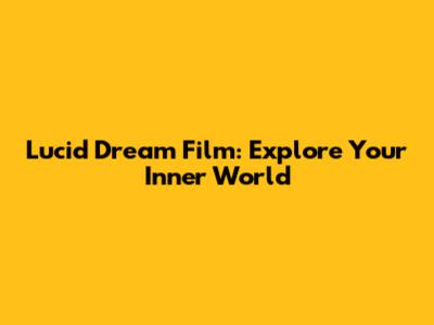 Lucid Dream Film: Explore Your Inner World