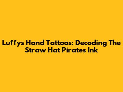 Luffy's Hand Tattoos: Decoding The Straw Hat Pirate's Ink