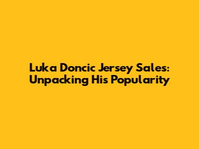 Luka Doncic Jersey Sales: Unpacking His Popularity