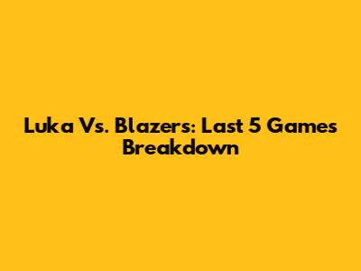 Luka Vs. Blazers: Last 5 Games Breakdown