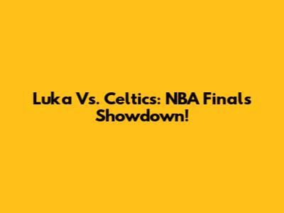Luka Vs. Celtics: NBA Finals Showdown!