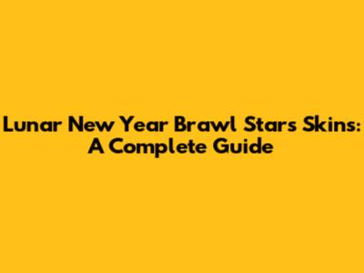 Lunar New Year Brawl Stars Skins: A Complete Guide