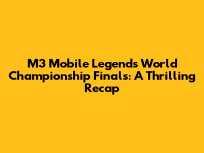 M3 Mobile Legends World Championship Finals: A Thrilling Recap