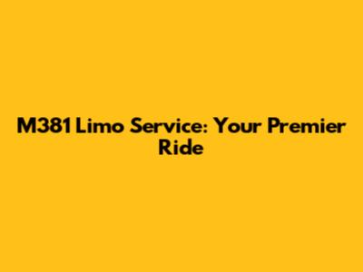 M381 Limo Service: Your Premier Ride
