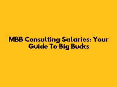 MBB Consulting Salaries: Your Guide To Big Bucks