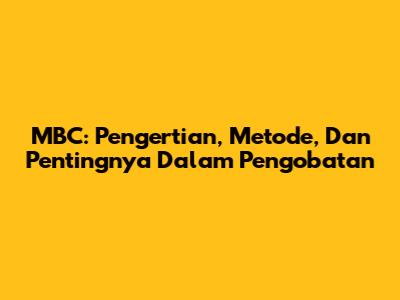 MBC: Pengertian, Metode, Dan Pentingnya Dalam Pengobatan