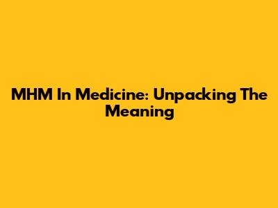 MHM In Medicine: Unpacking The Meaning
