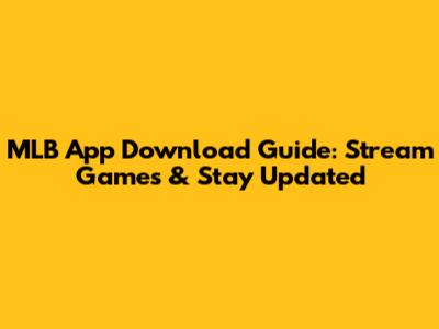 MLB App Download Guide: Stream Games & Stay Updated