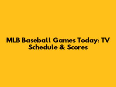 MLB Baseball Games Today: TV Schedule & Scores