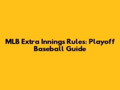 MLB Extra Innings Rules: Playoff Baseball Guide