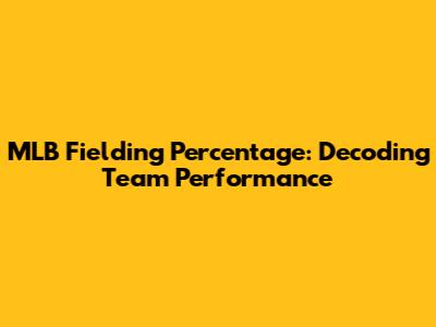 MLB Fielding Percentage: Decoding Team Performance