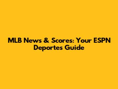 MLB News & Scores: Your ESPN Deportes Guide