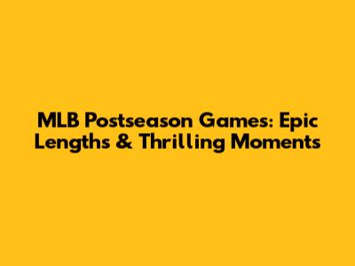 MLB Postseason Games: Epic Lengths & Thrilling Moments