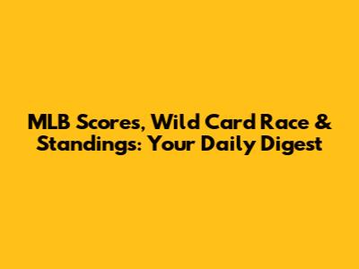 MLB Scores, Wild Card Race & Standings: Your Daily Digest