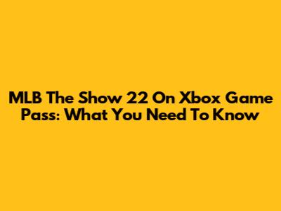 MLB The Show 22 On Xbox Game Pass: What You Need To Know