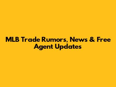 MLB Trade Rumors, News & Free Agent Updates