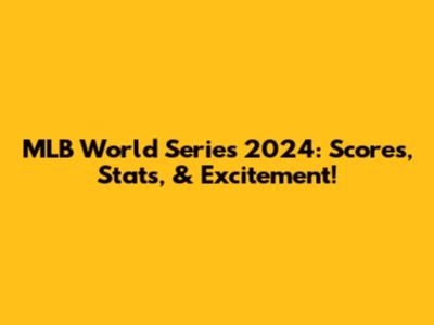 MLB World Series 2024: Scores, Stats, & Excitement!