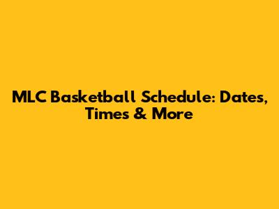 MLC Basketball Schedule: Dates, Times & More