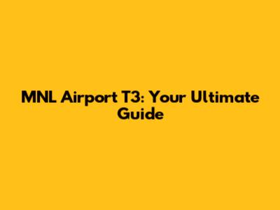 MNL Airport T3: Your Ultimate Guide