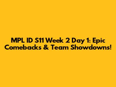 MPL ID S11 Week 2 Day 1: Epic Comebacks & Team Showdowns!