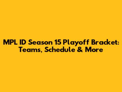 MPL ID Season 15 Playoff Bracket: Teams, Schedule & More
