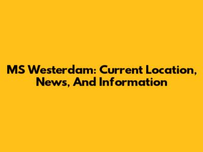 MS Westerdam: Current Location, News, And Information