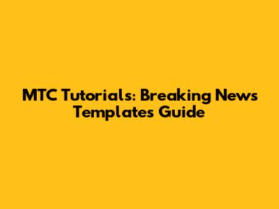 MTC Tutorials: Breaking News Templates Guide
