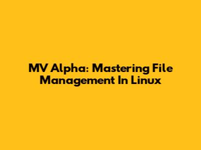 MV Alpha: Mastering File Management In Linux