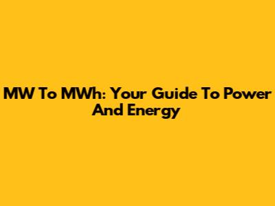 MW To MWh: Your Guide To Power And Energy