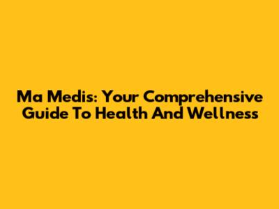 Ma Medis: Your Comprehensive Guide To Health And Wellness