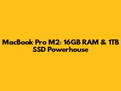 MacBook Pro M2: 16GB RAM & 1TB SSD Powerhouse
