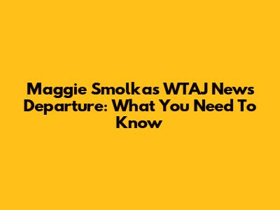 Maggie Smolka's WTAJ News Departure: What You Need To Know