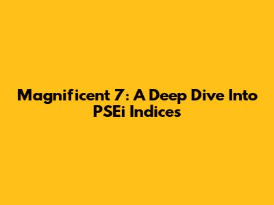 Magnificent 7: A Deep Dive Into PSEi Indices