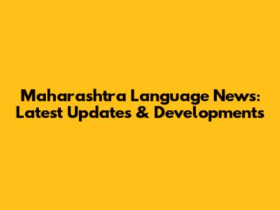 Maharashtra Language News: Latest Updates & Developments