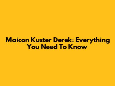 Maicon Kuster Derek: Everything You Need To Know