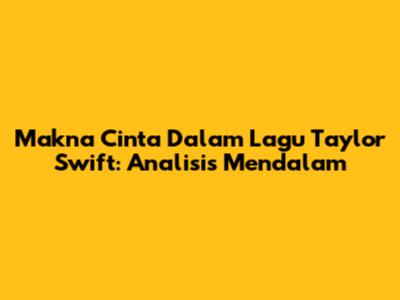 Makna Cinta Dalam Lagu Taylor Swift: Analisis Mendalam