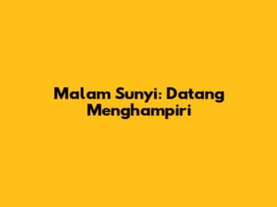 Malam Sunyi: Datang Menghampiri