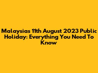Malaysia's 11th August 2023 Public Holiday: Everything You Need To Know