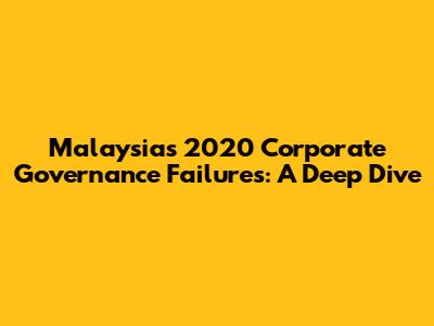 Malaysia's 2020 Corporate Governance Failures: A Deep Dive