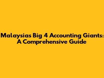 Malaysia's Big 4 Accounting Giants: A Comprehensive Guide