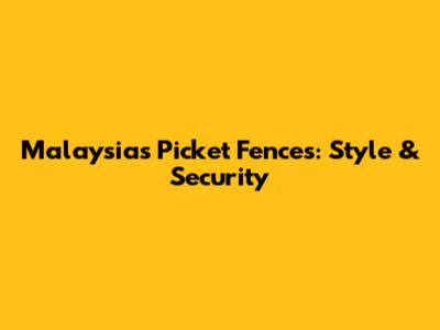Malaysia's Picket Fences: Style & Security