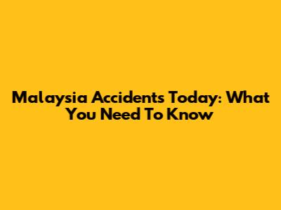 Malaysia Accidents Today: What You Need To Know