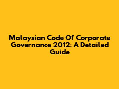 Malaysian Code Of Corporate Governance 2012: A Detailed Guide
