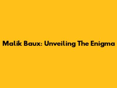 Malik Baux: Unveiling The Enigma