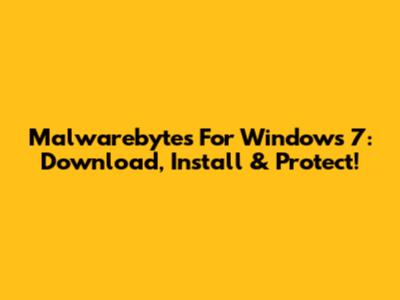Malwarebytes For Windows 7: Download, Install & Protect!
