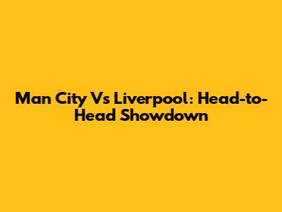 Man City Vs Liverpool: Head-to-Head Showdown