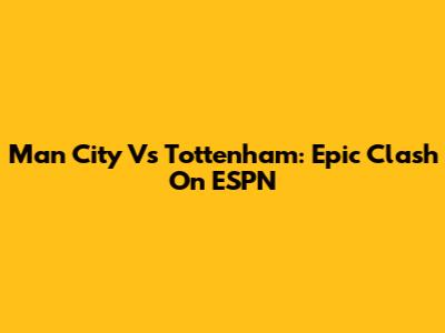 Man City Vs Tottenham: Epic Clash On ESPN