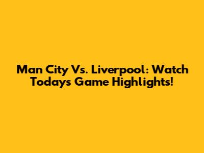Man City Vs. Liverpool: Watch Today's Game Highlights!