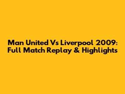Man United Vs Liverpool 2009: Full Match Replay & Highlights