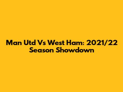 Man Utd Vs West Ham: 2021/22 Season Showdown
